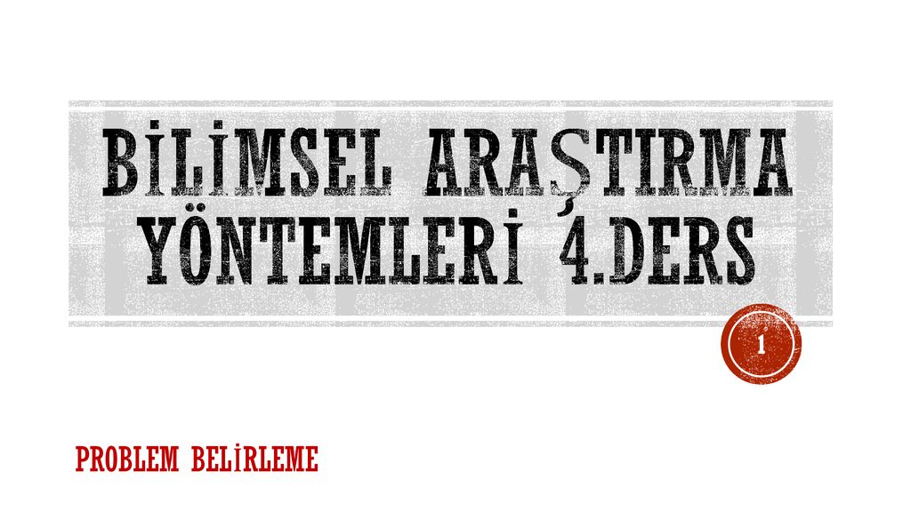 BİLİMSEL ARAŞTIRMA YÖNTEMLERİ 4 ders ppt indir